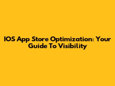 IOS App Store Optimization: Your Guide To Visibility