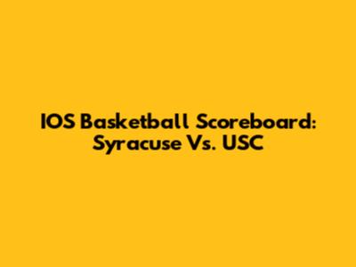 IOS Basketball Scoreboard: Syracuse Vs. USC