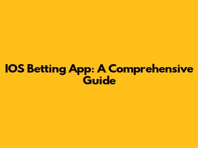 IOS Betting App: A Comprehensive Guide