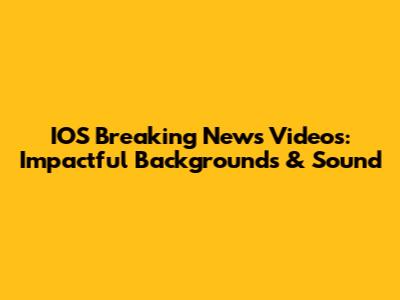 IOS Breaking News Videos: Impactful Backgrounds & Sound