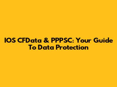 IOS CFData & PPPSC: Your Guide To Data Protection