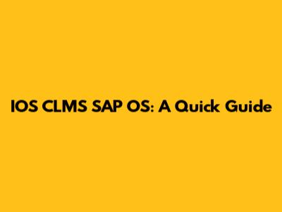 IOS CLMS SAP OS: A Quick Guide