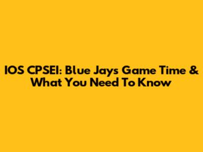 IOS CPSEI: Blue Jays Game Time & What You Need To Know