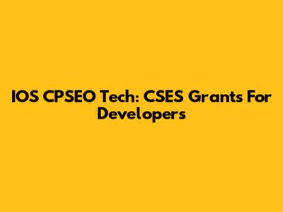 IOS CPSEO Tech: CSES Grants For Developers