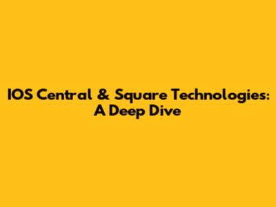 IOS Central & Square Technologies: A Deep Dive