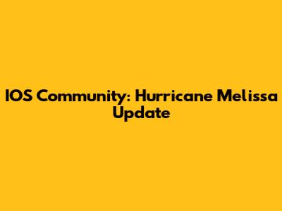 IOS Community: Hurricane Melissa Update