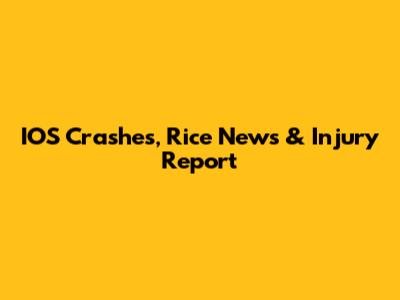 IOS Crashes, Rice News & Injury Report