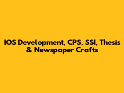 IOS Development, CPS, SSI, Thesis & Newspaper Crafts