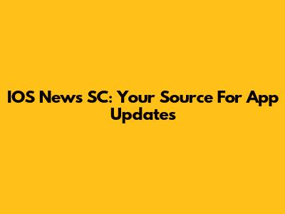 IOS News SC: Your Source For App Updates