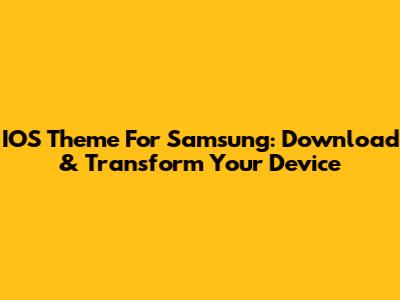 IOS Theme For Samsung: Download & Transform Your Device