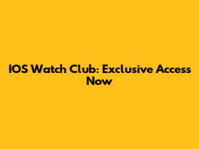 IOS Watch Club: Exclusive Access Now
