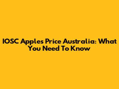 IOSC Apples Price Australia: What You Need To Know