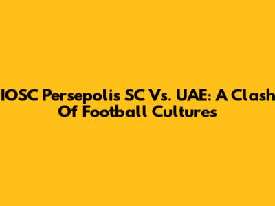 IOSC Persepolis SC Vs. UAE: A Clash Of Football Cultures