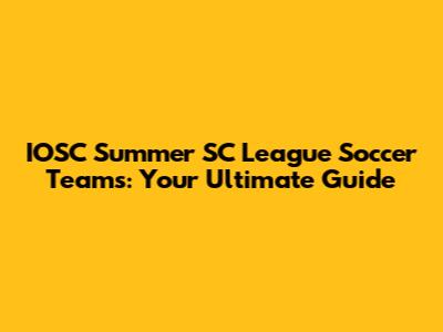 IOSC Summer SC League Soccer Teams: Your Ultimate Guide
