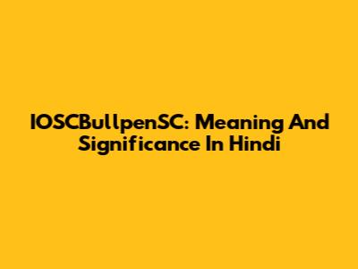IOSCBullpenSC: Meaning And Significance In Hindi