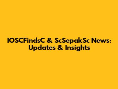 IOSCFindsC & ScSepakSc News: Updates & Insights