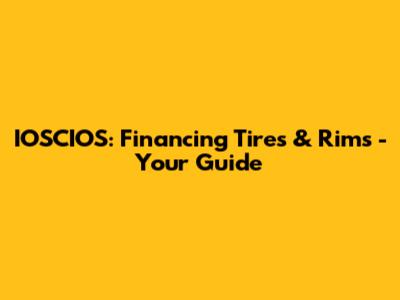 IOSCIOS: Financing Tires & Rims - Your Guide