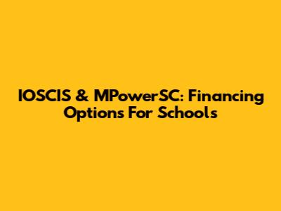 IOSCIS & MPowerSC: Financing Options For Schools