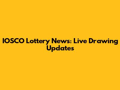 IOSCO Lottery News: Live Drawing Updates