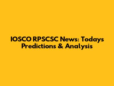 IOSCO RPSCSC News: Today's Predictions & Analysis