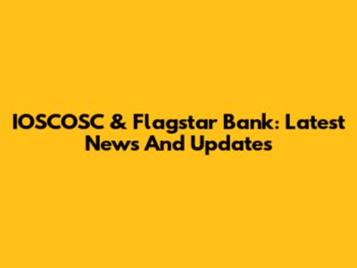 IOSCOSC & Flagstar Bank: Latest News And Updates