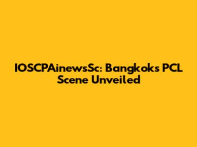 IOSCPAinewsSc: Bangkok's PCL Scene Unveiled
