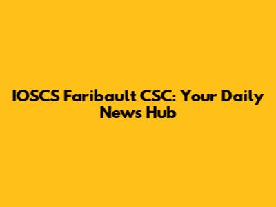 IOSCS Faribault CSC: Your Daily News Hub