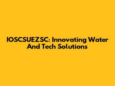 IOSCSUEZSC: Innovating Water And Tech Solutions