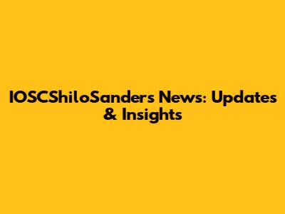 IOSCShiloSanders News: Updates & Insights