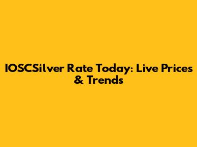 IOSCSilver Rate Today: Live Prices & Trends