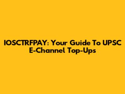 IOSCTRFPAY: Your Guide To UPSC E-Channel Top-Ups