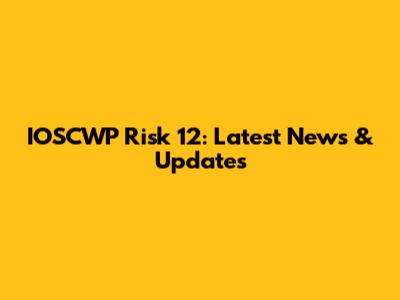 IOSCWP Risk 12: Latest News & Updates