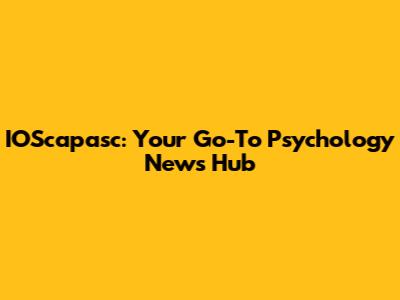 IOScapasc: Your Go-To Psychology News Hub