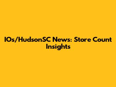 IOs/HudsonSC News: Store Count Insights