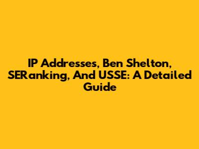 IP Addresses, Ben Shelton, SERanking, And USSE: A Detailed Guide