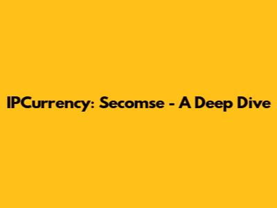 IPCurrency: Secomse - A Deep Dive