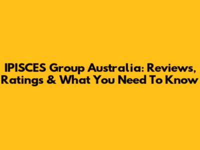 IPISCES Group Australia: Reviews, Ratings & What You Need To Know