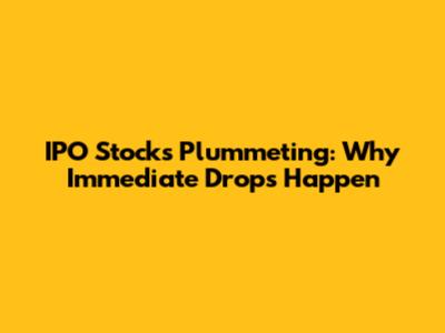 IPO Stocks Plummeting: Why Immediate Drops Happen