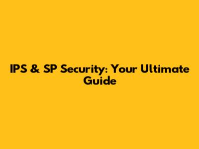 IPS & SP Security: Your Ultimate Guide