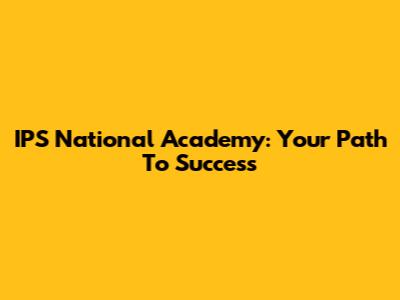 IPS National Academy: Your Path To Success