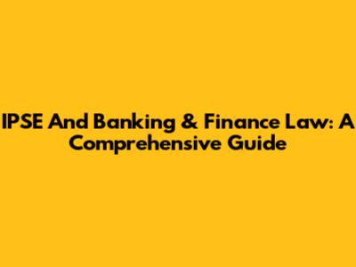 IPSE And Banking & Finance Law: A Comprehensive Guide