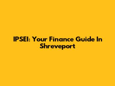 IPSEI: Your Finance Guide In Shreveport