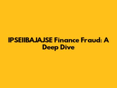 IPSEIIBAJAJSE Finance Fraud: A Deep Dive