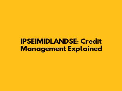 IPSEIMIDLANDSE: Credit Management Explained