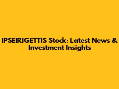IPSEIRIGETTIS Stock: Latest News & Investment Insights