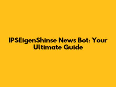 IPSEigenShinse News Bot: Your Ultimate Guide
