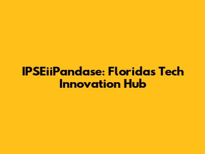 IPSEiiPandase: Florida's Tech Innovation Hub