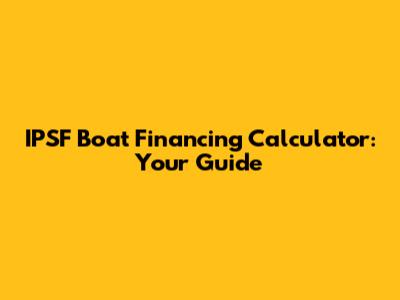 IPSF Boat Financing Calculator: Your Guide