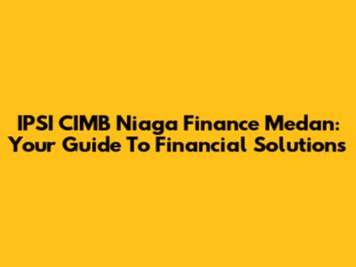 IPSI CIMB Niaga Finance Medan: Your Guide To Financial Solutions
