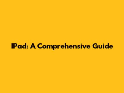IPad: A Comprehensive Guide